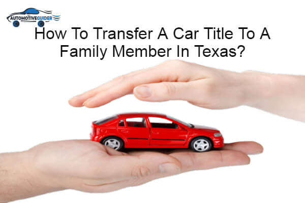 Transfer A Car Title To A Family Member In Texas
