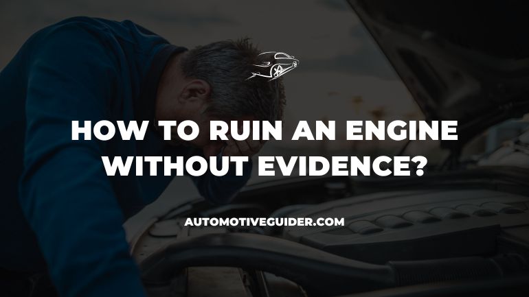 How To Ruin An Engine Without Evidence