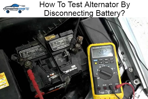 Test Alternator By Disconnecting Battery