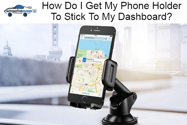 Phone Holder To Stick To My Dashboard