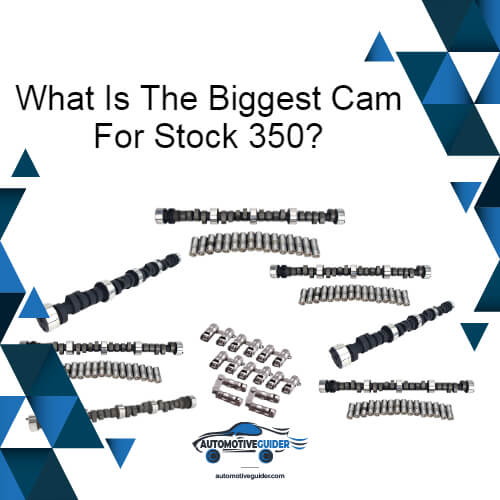 What Is The Biggest Cam For Stock 350