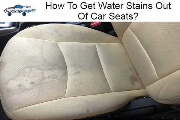 Get Water Stains Out Of Car Seats