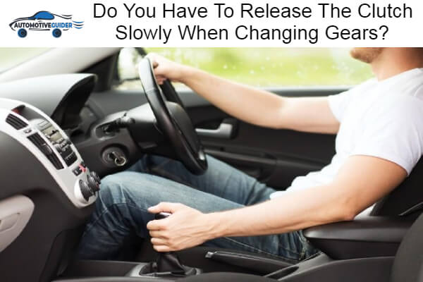 Release The Clutch Slowly When Changing Gears