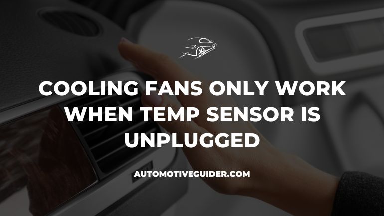 Cooling Fans Only Work When Temp Sensor Is Unplugged