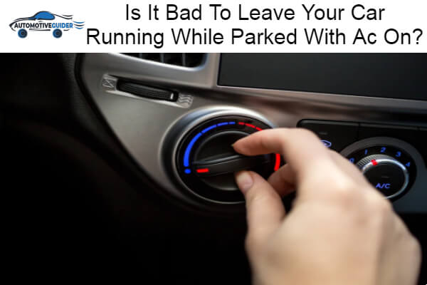 Bad To Leave Your Car Running While Parked With Ac On