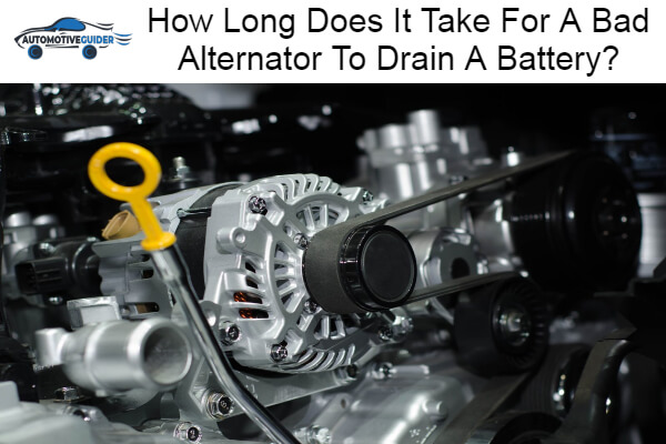 Long Does It Take For A Bad Alternator To Drain A Battery