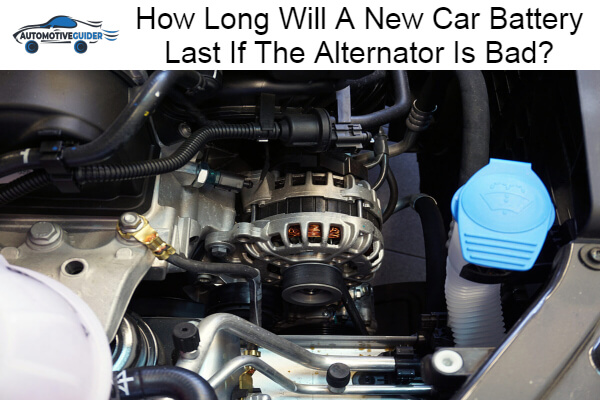 Long Will A New Car Battery Last If The Alternator Is Bad