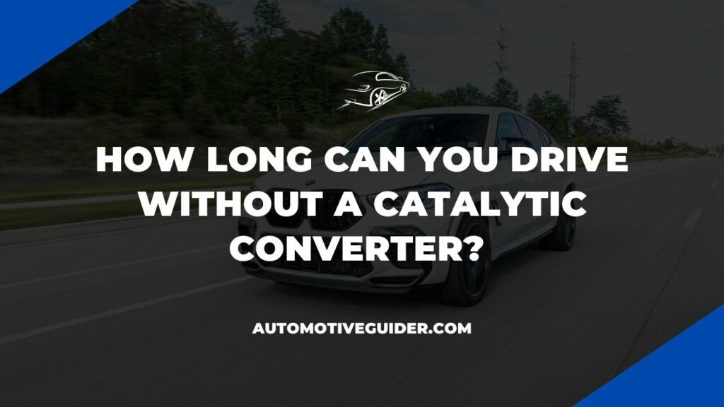 How Long Can You Drive Without a Catalytic Converter